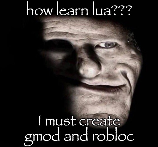 realistic trollge | how learn lua??? I must create gmod and robloc | image tagged in realistic trollge | made w/ Imgflip meme maker