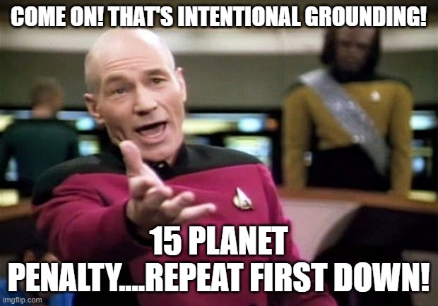 NASA.. during the NFL Football Season..be like... | COME ON! THAT'S INTENTIONAL GROUNDING! 15 PLANET PENALTY....REPEAT FIRST DOWN! | image tagged in startrek,use yer big heads,15 planet penalty,repeat first down,come on | made w/ Imgflip meme maker