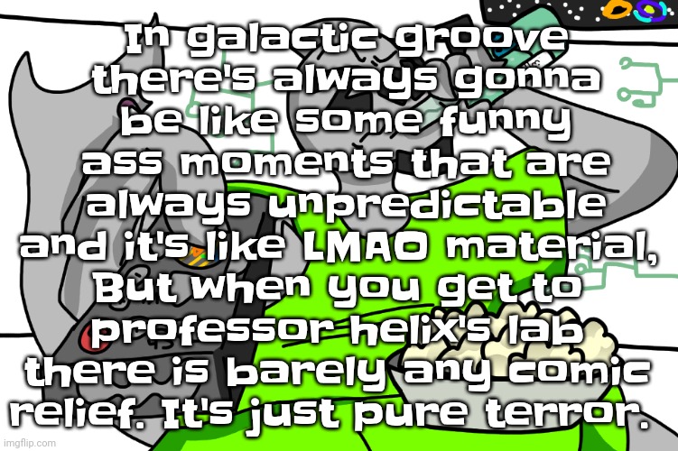 Zap watching TV | In galactic groove there's always gonna be like some funny ass moments that are always unpredictable and it's like LMAO material, But when you get to professor helix's lab there is barely any comic relief. It's just pure terror. | image tagged in zap watching tv | made w/ Imgflip meme maker