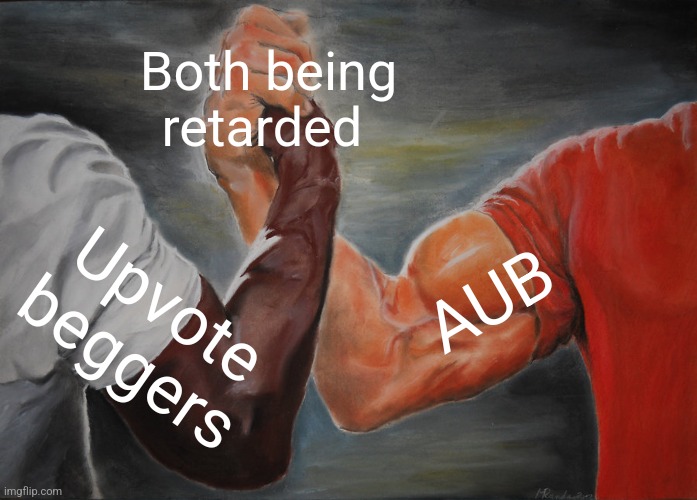 Both being retarded Upvote beggers AUB | image tagged in memes,epic handshake | made w/ Imgflip meme maker