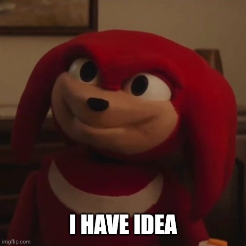 Knuppet | I HAVE IDEA | image tagged in sonic the hedgehog | made w/ Imgflip meme maker