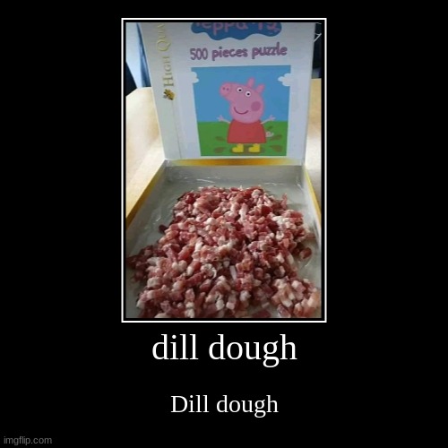 bowling ball | dill dough | Dill dough | image tagged in funny,demotivationals | made w/ Imgflip demotivational maker