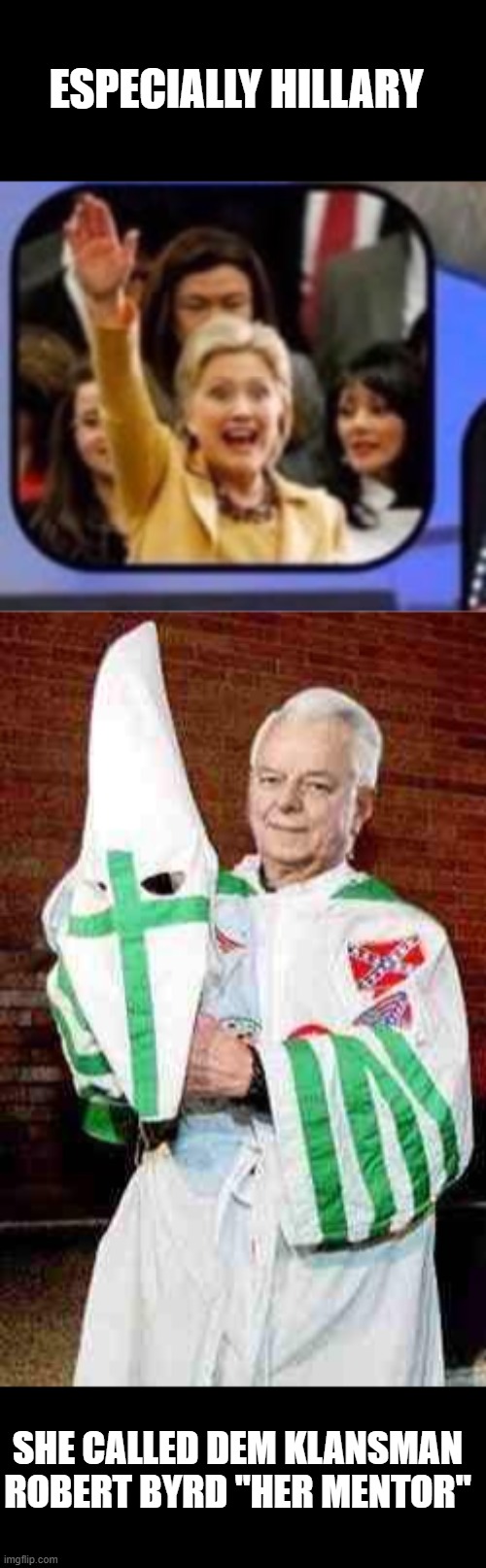 ESPECIALLY HILLARY SHE CALLED DEM KLANSMAN ROBERT BYRD "HER MENTOR" | image tagged in robert byrd kkk | made w/ Imgflip meme maker