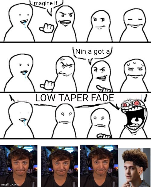 This guy sucks | Imagine if; Ninja got a; LOW TAPER FADE | image tagged in this guy sucks | made w/ Imgflip meme maker