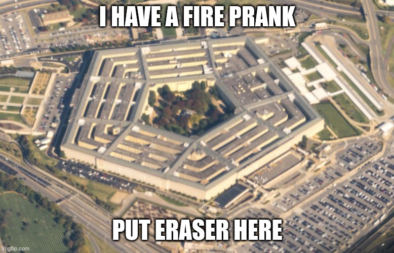 a little trolling (yes I know what this is) | I HAVE A FIRE PRANK; PUT ERASER HERE | image tagged in pentagon | made w/ Imgflip meme maker