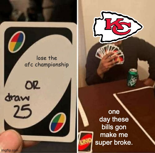 sorry patrick your gonna get cooked | lose the afc championship; one day these bills gon make me super broke. | image tagged in memes,uno draw 25 cards | made w/ Imgflip meme maker