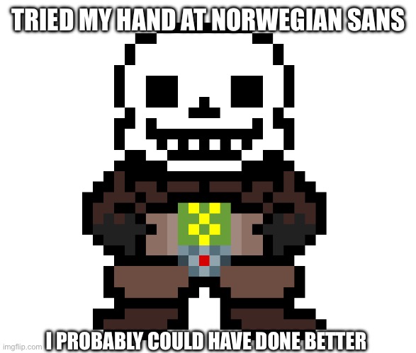 Requested by Astro_Slime. This was slightly difficult, but I guess it can be better | TRIED MY HAND AT NORWEGIAN SANS; I PROBABLY COULD HAVE DONE BETTER | made w/ Imgflip meme maker