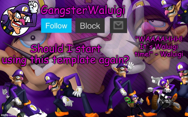 Waluigi Number One! | Should I start using this template again? | image tagged in waluigi number one | made w/ Imgflip meme maker