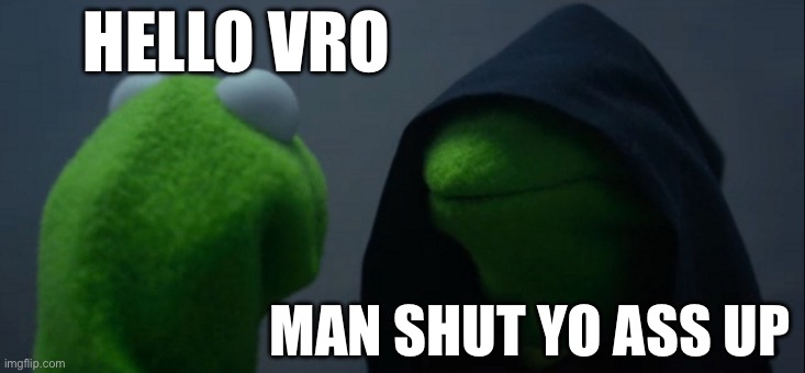 Evil Kermit | HELLO VRO; MAN SHUT YO ASS UP | image tagged in memes,evil kermit | made w/ Imgflip meme maker