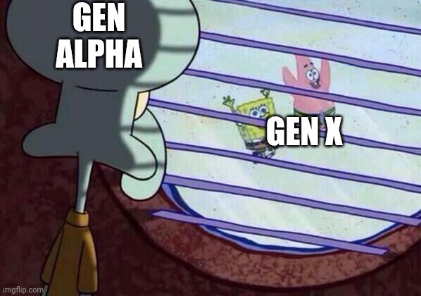 Squidward window | GEN ALPHA; GEN X | image tagged in squidward window | made w/ Imgflip meme maker