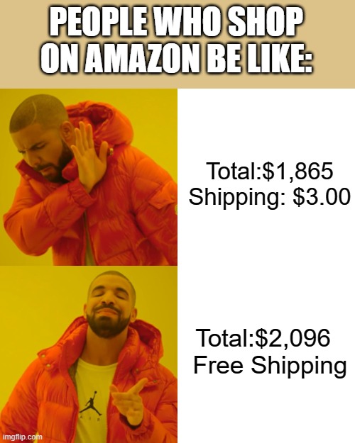 Drake Hotline Bling | PEOPLE WHO SHOP ON AMAZON BE LIKE:; Total:$1,865
Shipping: $3.00; Total:$2,096
  Free Shipping | image tagged in memes,drake hotline bling | made w/ Imgflip meme maker