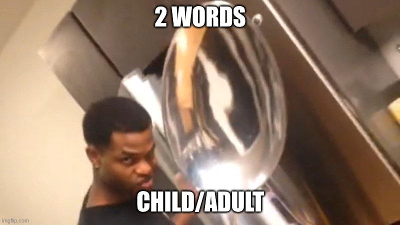 Comically Large Spoon | 2 WORDS CHILD/ADULT | image tagged in comically large spoon | made w/ Imgflip meme maker