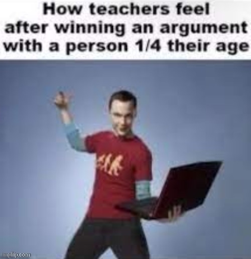 Teachers | image tagged in argument,teachers,memes,repost,reposts,teacher | made w/ Imgflip meme maker