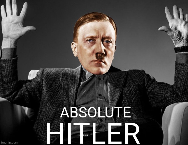 Idk why I made this | ABSOLUTE HITLER | image tagged in absolute cinema | made w/ Imgflip meme maker