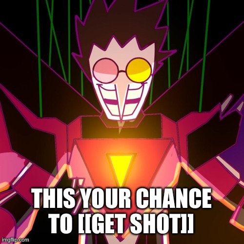 Bigshot | THIS YOUR CHANCE TO [[GET SHOT]] | image tagged in bigshot | made w/ Imgflip meme maker