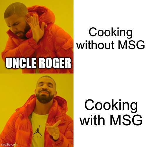 Uncle Roger be like: | Cooking without MSG; UNCLE ROGER; Cooking with MSG | image tagged in memes,drake hotline bling | made w/ Imgflip meme maker