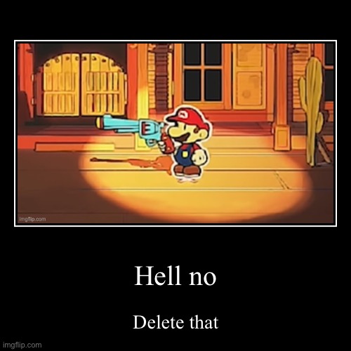 New reaction image | Hell no | Delete that | image tagged in funny,demotivationals | made w/ Imgflip demotivational maker