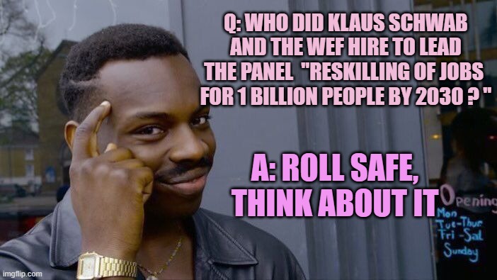 Roll Safe Think About It Meme | Q: WHO DID KLAUS SCHWAB
AND THE WEF HIRE TO LEAD
THE PANEL  "RESKILLING OF JOBS 
FOR 1 BILLION PEOPLE BY 2030 ? " A: ROLL SAFE, THINK ABOUT  | image tagged in memes,roll safe think about it | made w/ Imgflip meme maker