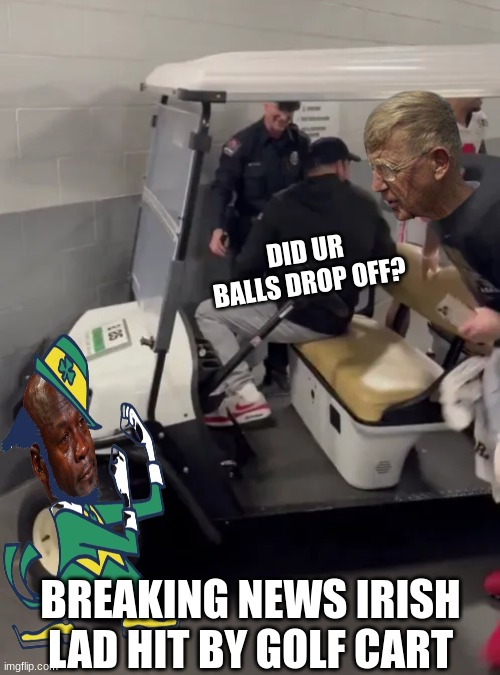 Lou Holtz meme | DID UR BALLS DROP OFF? BREAKING NEWS IRISH LAD HIT BY GOLF CART | image tagged in memes,college football,football,sports,notre dame | made w/ Imgflip meme maker