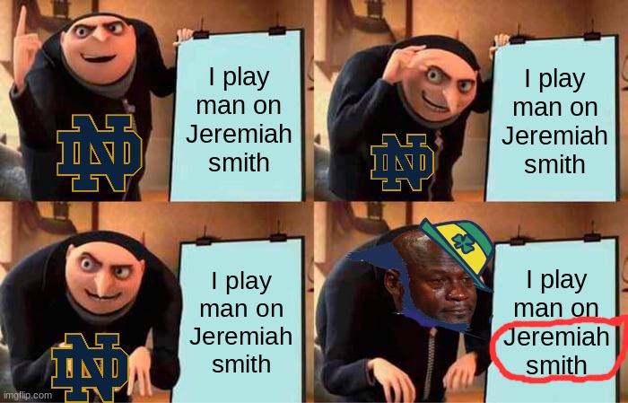 Jeremiah Smith meme | I play man on Jeremiah smith; I play man on Jeremiah smith; I play man on Jeremiah smith; I play man on Jeremiah smith | image tagged in memes,gru's plan,funny memes,ohio state buckeyes,ohio state,notre dame | made w/ Imgflip meme maker