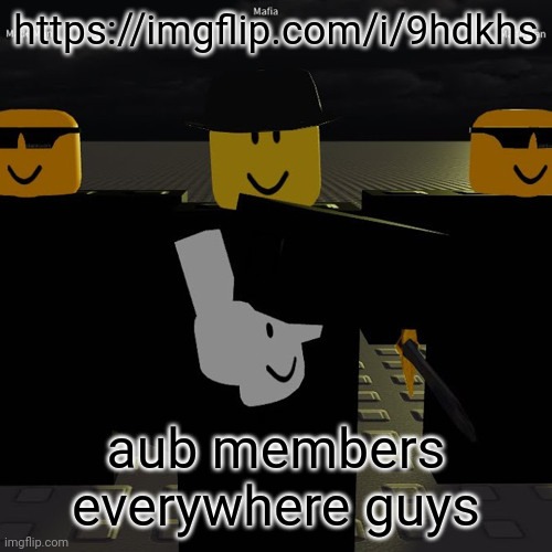 mafia | https://imgflip.com/i/9hdkhs; aub members everywhere guys | image tagged in mafia | made w/ Imgflip meme maker