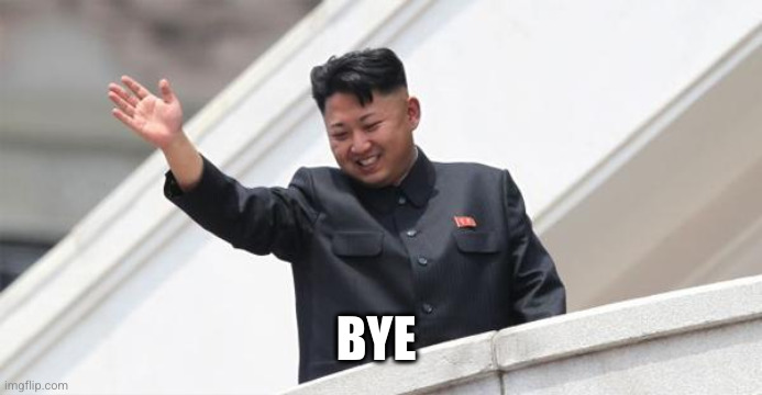 Kim Jong says goodbye | BYE | image tagged in kim jong says goodbye | made w/ Imgflip meme maker