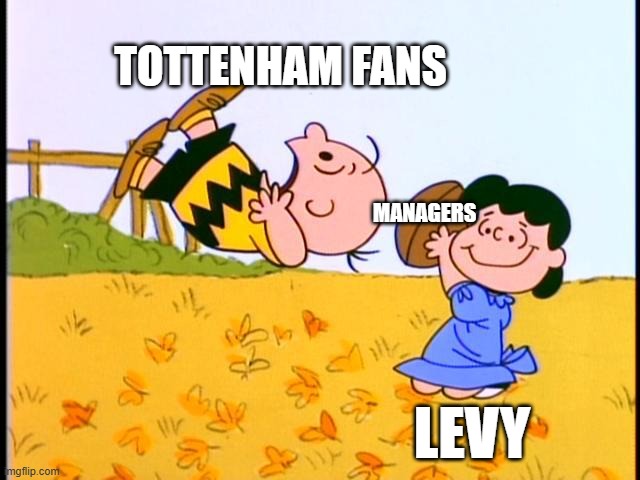 Charlie Brown football | TOTTENHAM FANS; MANAGERS; LEVY | image tagged in charlie brown football | made w/ Imgflip meme maker