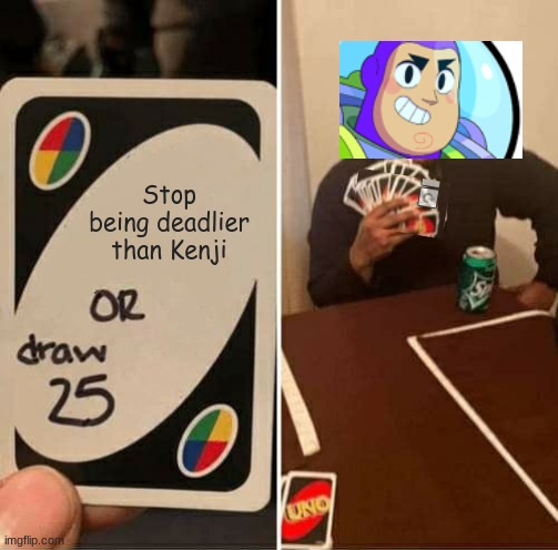 Deadly | Stop being deadlier than Kenji | image tagged in memes,uno draw 25 cards,brawl stars | made w/ Imgflip meme maker