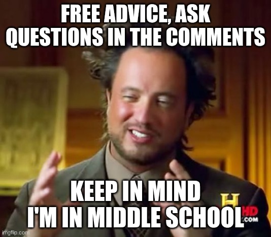 i'll try my best to answer | FREE ADVICE, ASK QUESTIONS IN THE COMMENTS; KEEP IN MIND I'M IN MIDDLE SCHOOL | image tagged in memes,ancient aliens,why are you reading the tags,get rainbow six siege,my dad left me | made w/ Imgflip meme maker