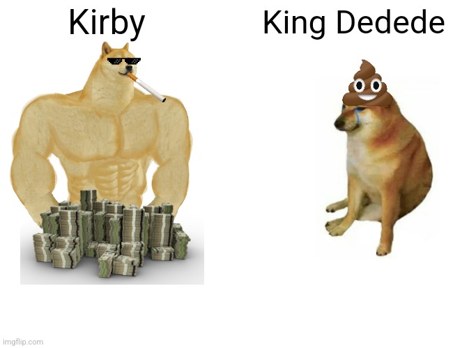 Every Kirby fan knows that Kirby is WAY better then Dedede | Kirby; King Dedede | image tagged in memes,buff doge vs cheems,kirby | made w/ Imgflip meme maker