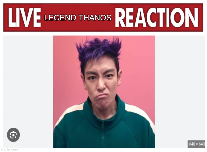 Live reaction | LEGEND THANOS; thjnhbdxbbbbbbbbbbb n | image tagged in live reaction | made w/ Imgflip meme maker