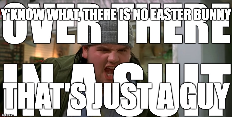 You know what? There is no Easter Bunny! Over there, that's just a guy in a suit! | OVER THERE; Y'KNOW WHAT, THERE IS NO EASTER BUNNY; IN A SUIT; THAT'S JUST A GUY | image tagged in mallrats,ethan,easter bunny,yelling | made w/ Imgflip meme maker