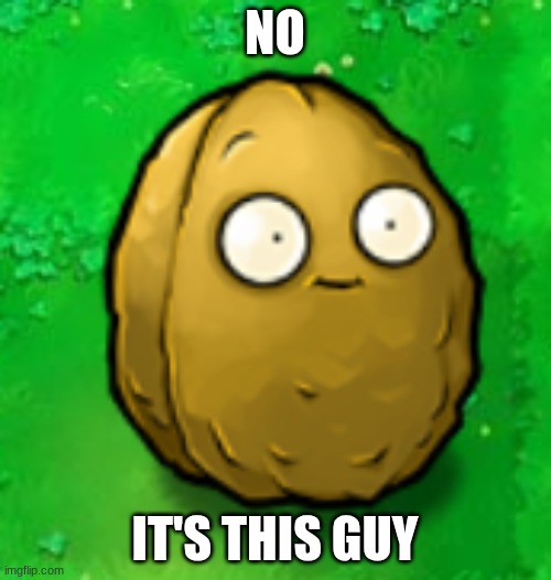 Wall-Nut | NO IT'S THIS GUY | image tagged in wall-nut | made w/ Imgflip meme maker