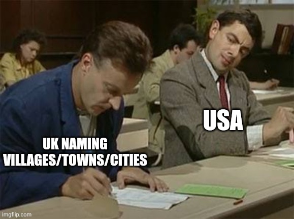 Fr thoughh | USA; UK NAMING VILLAGES/TOWNS/CITIES | image tagged in mr bean copying | made w/ Imgflip meme maker