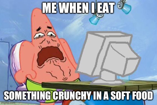 Patrick Star Internet Disgust | ME WHEN I EAT; SOMETHING CRUNCHY IN A SOFT FOOD | image tagged in patrick star internet disgust | made w/ Imgflip meme maker