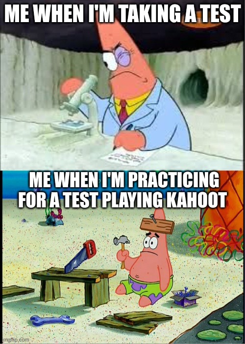 bruh I always lose in Kahoot | ME WHEN I'M TAKING A TEST; ME WHEN I'M PRACTICING FOR A TEST PLAYING KAHOOT | image tagged in patrick smart dumb | made w/ Imgflip meme maker