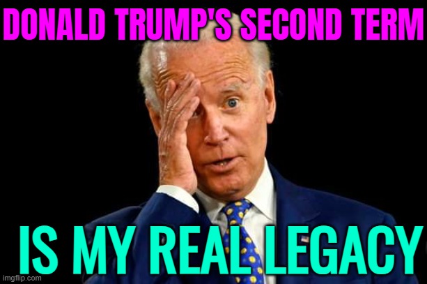 Donald Trump's Second Term Is The Real Legacy Of Joe Biden | DONALD TRUMP'S SECOND TERM; IS MY REAL LEGACY | image tagged in joe biden clown idiot,creepy joe biden,president trump,sad joe biden,democrats,breaking news | made w/ Imgflip meme maker