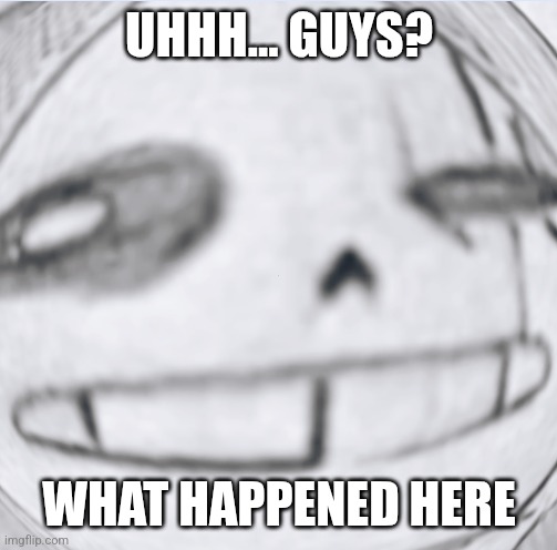 What happened | UHHH... GUYS? WHAT HAPPENED HERE | image tagged in epic sans wut,bruh,seriously arguing over a name,stop | made w/ Imgflip meme maker