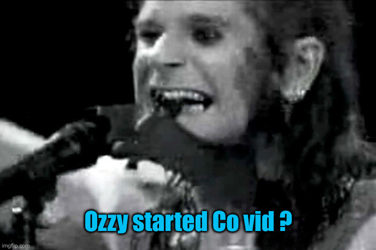 Ozzy biting bat | Ozzy started Co vid ? | image tagged in ozzy biting bat | made w/ Imgflip meme maker