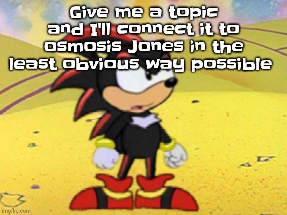 Adventures of shadow the hedgehog | Give me a topic and I'll connect it to osmosis Jones in the least obvious way possible | image tagged in adventures of shadow the hedgehog | made w/ Imgflip meme maker