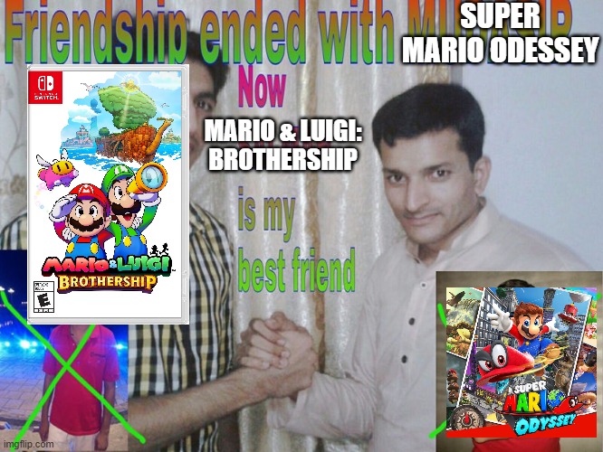 Oddessy had it's fun, now Mario & Luigi is back to take it's throne! | SUPER MARIO ODESSEY; MARIO & LUIGI: BROTHERSHIP | image tagged in friendship ended,super mario,mario and luigi | made w/ Imgflip meme maker