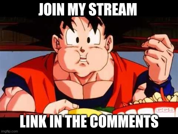 Please, and thank you | JOIN MY STREAM; LINK IN THE COMMENTS | image tagged in goku food | made w/ Imgflip meme maker