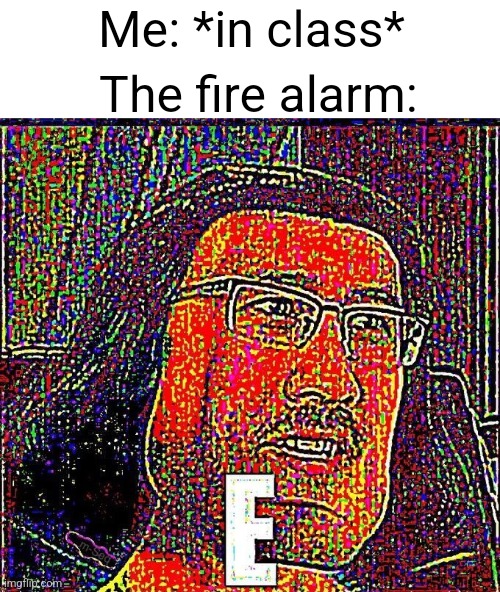 Then, they will expect you to march to the exit like it's nothing | Me: *in class*; The fire alarm: | image tagged in markiplier e | made w/ Imgflip meme maker