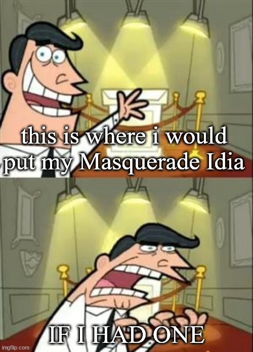 Twisted Wonderland: The only gacha game I've whaled on and I DIDN'T EVEN GET THE CARD I WANTED | this is where i would put my Masquerade Idia; IF I HAD ONE | image tagged in memes,this is where i'd put my trophy if i had one,twisted wonderland,idia shroud | made w/ Imgflip meme maker