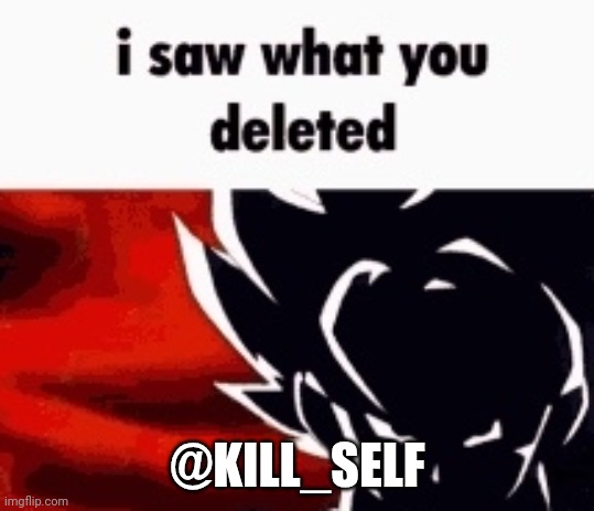 Lol | @KILL_SELF | image tagged in i saw what you deleted | made w/ Imgflip meme maker