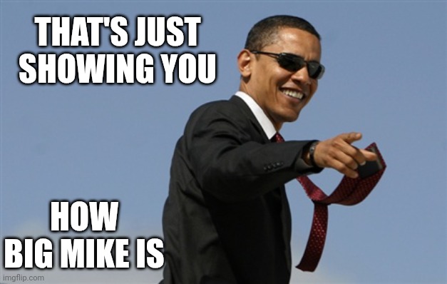 Cool Obama Meme | THAT'S JUST SHOWING YOU HOW BIG MIKE IS | image tagged in memes,cool obama | made w/ Imgflip meme maker