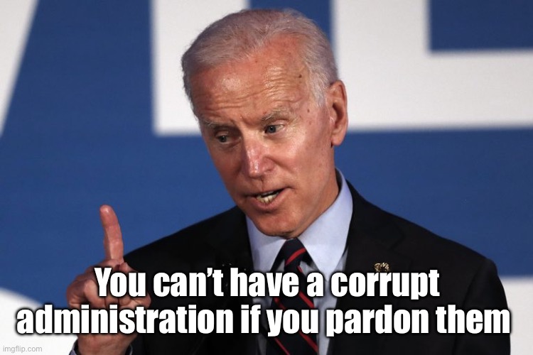 Scandal free admin | You can’t have a corrupt administration if you pardon them | image tagged in i don't think so joe,politics lol,memes,government corruption | made w/ Imgflip meme maker