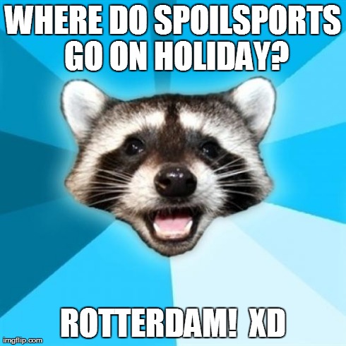 One for the Brits | WHERE DO SPOILSPORTS GO ON HOLIDAY? ROTTERDAM!  XD | image tagged in memes,lame pun coon,pun,joke,bad pun | made w/ Imgflip meme maker