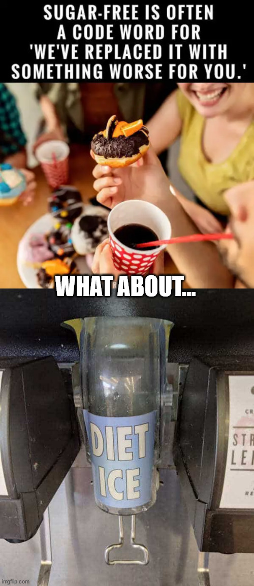 What about? | WHAT ABOUT... | image tagged in memes,sugar free,diet,ice | made w/ Imgflip meme maker