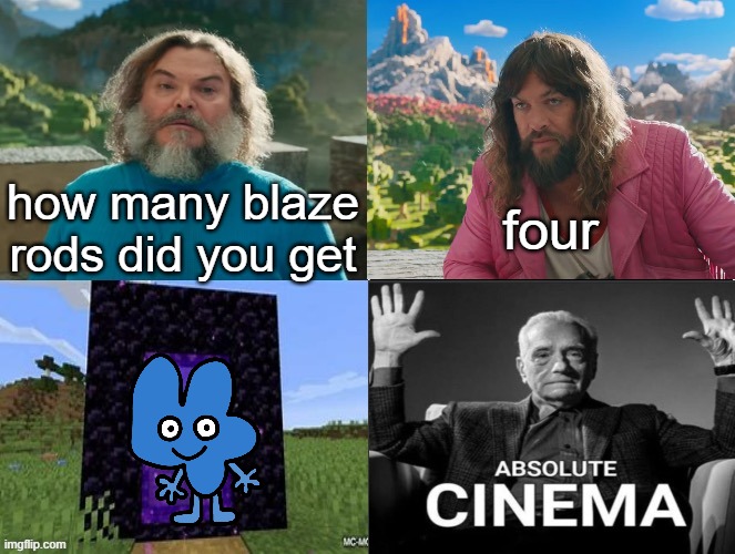 Minecraft Movie Popular Character Plot Twist Portal Introduction | how many blaze rods did you get; four | image tagged in minecraft movie popular character plot twist portal introduction | made w/ Imgflip meme maker